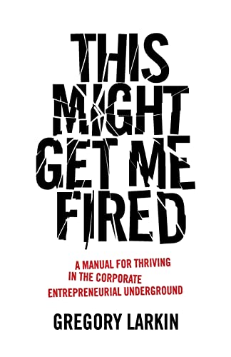 This Might Get Me Fired: A Manual for Thriving in the Corporate Entrepreneurial Underground This Might Get Me Fired: A Manual for Thriving in the Corporate Entrepreneurial Underground von Lioncrest Publishing