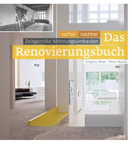 Das Renovierungsbuch: Vorher – nachher: zeitgemäße Wohnungsumbauten