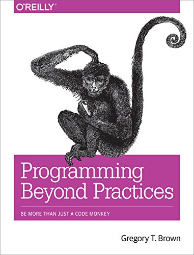 Programming Beyond Practices: Be More Than Just a Code Monkey von O'Reilly Media