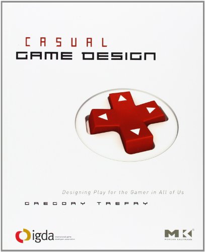 Casual Game Design: Designing Play for the Gamer in All of Us von Morgan Kaufmann