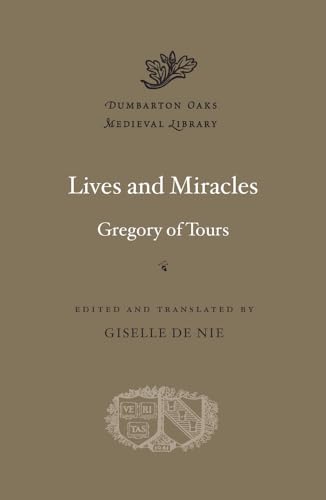 Lives and Miracles: Gregory of Tours (Dumbarton Oaks Medieval Library, 39, Band 39) von Harvard University Press