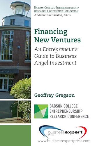Financing New Ventures: An Entrepreneur's Guide to Business Angel Investment (Babson College Entrepreneurship Research Conference Collection)
