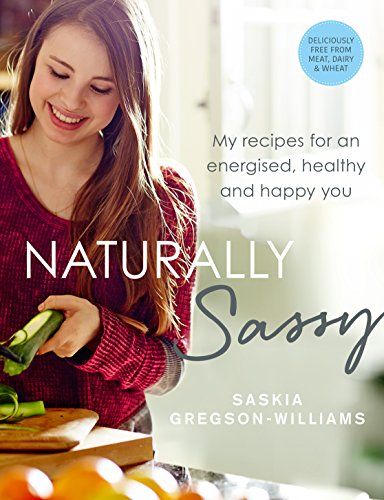 Naturally Sassy: My recipes for an energised, healthy and happy you – deliciously free from meat, dairy and wheat