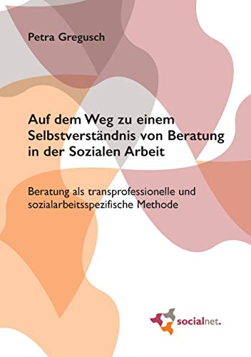 Auf dem Weg zu einem Selbstverständnis von Beratung in der Sozialen Arbeit: Beratung als transprofessionelle und sozialarbeitsspezifische Methode