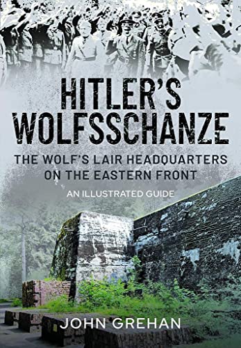 Hitler’s Wolfsschanze: The Wolf’s Lair Headquarters on the Eastern Front – An Illustrated Guide von Frontline Books