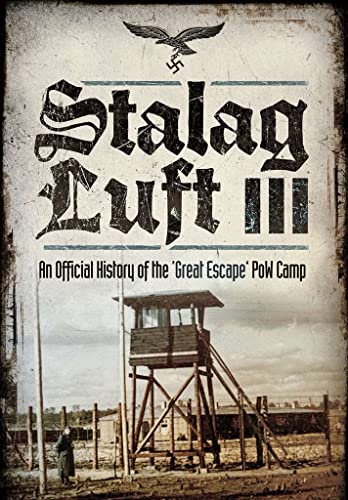 Stalag Luft III: An Official History of the POW Camp of the Great Escape: An Official History of the 'Great Escape' PoW Camp