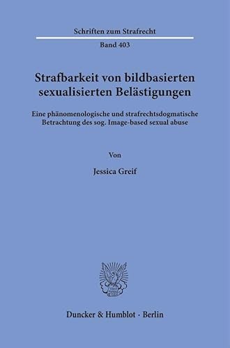 Strafbarkeit von bildbasierten sexualisierten Belästigungen.: Eine phänomenologische und strafrechtsdogmatische Betrachtung des sog. Image-based sexual abuse. (Schriften zum Strafrecht)