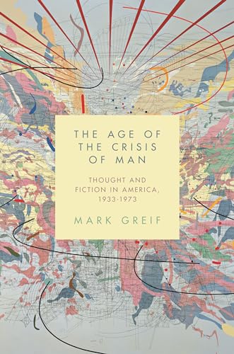 The Age of the Crisis of Man: Thought and Fiction in America, 1933-1973 von Princeton University Press