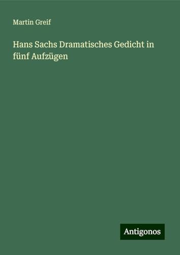 Hans Sachs Dramatisches Gedicht in fünf Aufzügen von Antigonos Verlag