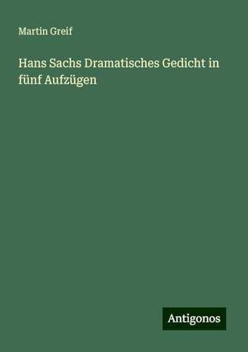 Hans Sachs Dramatisches Gedicht in fünf Aufzügen von Antigonos Verlag