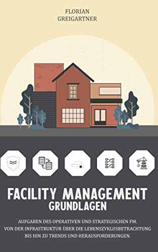 Facility Management - Grundlagen: Aufgaben des operativen und strategischen FM. Von der Infrastruktur über die Lebenszyklusbetrachtung bis hin zu Trends und Herausforderungen. von Independently published