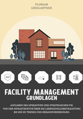 Facility Management - Grundlagen: Aufgaben des operativen und strategischen FM. Von der Infrastruktur über die Lebenszyklusbetrachtung bis hin zu Trends und Herausforderungen.