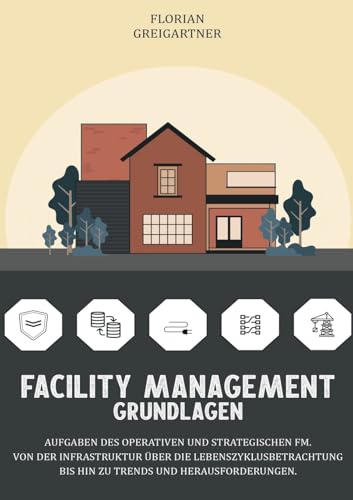 Facility Management - Grundlagen: Aufgaben des operativen und strategischen FM. Von der Infrastruktur über die Lebenszyklusbetrachtung bis hin zu Trends und Herausforderungen. Facility Management - Grundlagen: Aufgaben des operativen und strategischen FM. Von der Infrastruktur über die Lebenszyklusbetrachtung bis hin zu Trends und Herausforderungen.