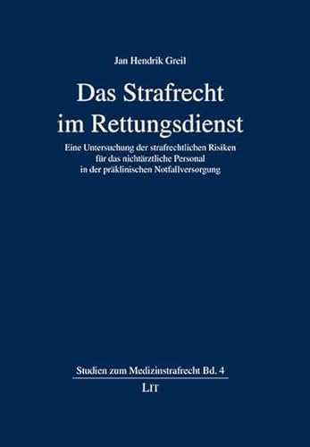 Das Strafrecht im Rettungsdienst: Eine Untersuchung der strafrechtlichen Risiken für das nichtärztliche Personal in der präklinischen Notfallversorgung von LIT