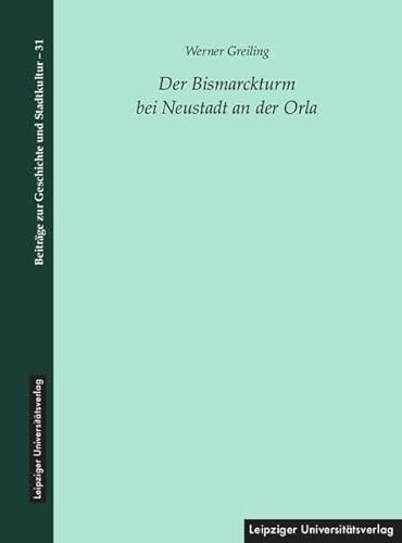 Der Bismarckturm bei Neustadt an der Orla (Beiträge zur Geschichte und Stadtkultur) von Leipziger Uni-Vlg