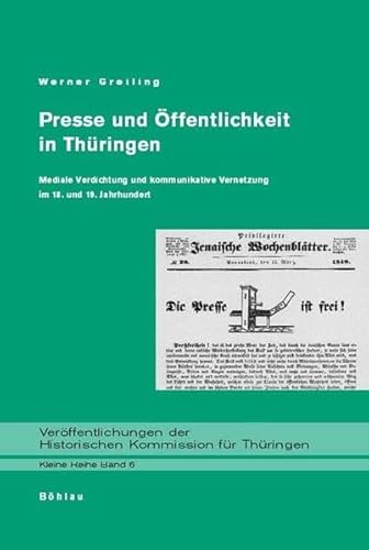 Presse und Öffentlichkeit in Thüringen: Mediale Verdichtung und kommunikative Vernetzung im 18. und 19. Jahrhundert (Veröffentlichungen der Historischen Kommission für Thüringen, Kleine Reihe, Band 6)