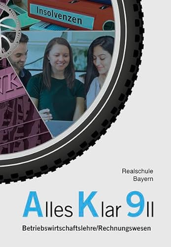 Alles Klar 9 II - Betriebswirtschaftslehre/Rechnungswesen: Schulbuch nach dem LehrplanPLUS Alles Klar 9 II - Betriebswirtschaftslehre/Rechnungswesen: Schulbuch nach dem LehrplanPLUS