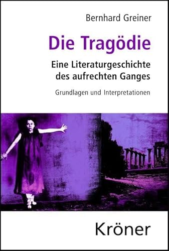 Die Tragödie: Eine Literaturgeschichte des aufrechten Ganges. Grundlagen und Interpretationen von Kröner