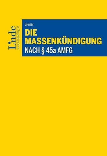 Die Massenkündigung nach § 45a AMFG Die Massenkündigung nach § 45a AMFG von Linde Verlag Ges.m.b.H.