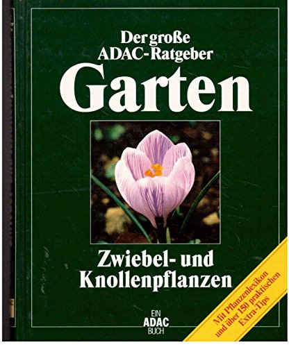 (ADAC) Der Große ADAC Ratgeber Garten, Zwiebelpflanzen und Knollenpflanzen (Der grosse ADAC-Ratgeber Garten)