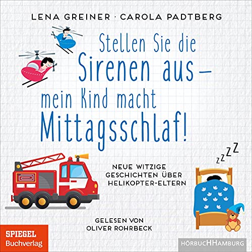 Stellen Sie die Sirenen aus – mein Kind macht Mittagsschlaf!: Neue witzige Geschichten über Helikopter-Eltern: 1 CD