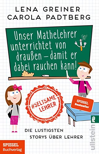 Unser Mathelehrer unterrichtet von draußen - damit er dabei rauchen kann!: Die lustigsten Storys über Lehrer