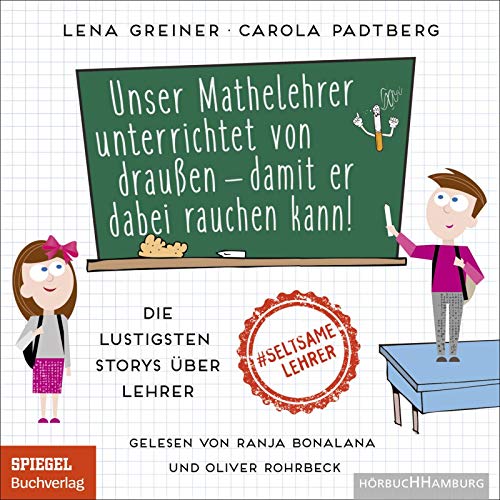 Unser Mathelehrer unterrichtet von draußen – damit er dabei rauchen kann!: Die lustigsten Storys über Lehrer: 1 CD