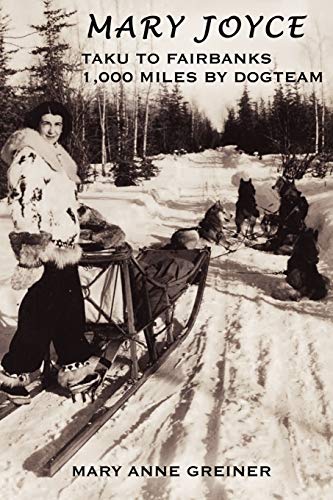 MARY JOYCE: TAKU TO FAIRBANKS, 1,000 MILES BY DOGTEAM von Authorhouse