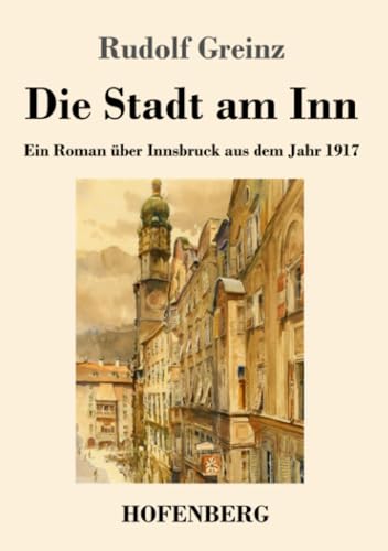 Die Stadt am Inn: Ein Roman über Innsbruck aus dem Jahr 1917 von Henricus - Edition Deutsche Klassik GmbH