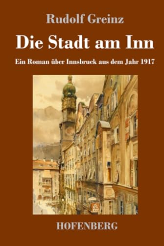 Die Stadt am Inn: Ein Roman über Innsbruck aus dem Jahr 1917 von Henricus - Edition Deutsche Klassik GmbH