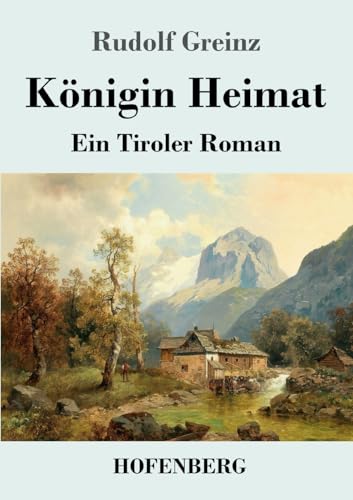 Königin Heimat: Ein Tiroler Roman von Henricus - Edition Deutsche Klassik GmbH