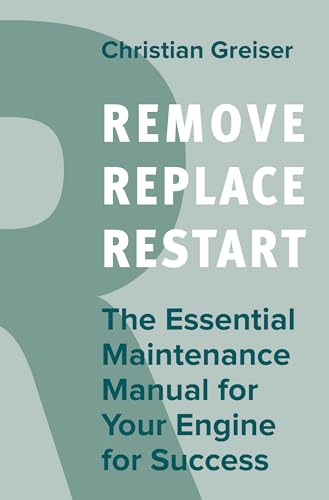 Remove, Replace, Restart: The Essential Maintenance Manual for Your Engine for Success: The Essential Maintenance Manual for Your Engine for Sucess (Dein Erfolg)