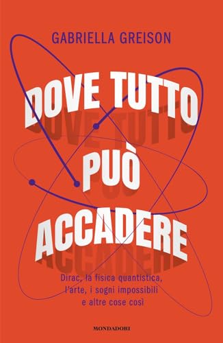Dove tutto può accadere. Dirac, la fisica quantistica, l'arte, i sogni impossibili e altre cose così (Gaia) von Mondadori
