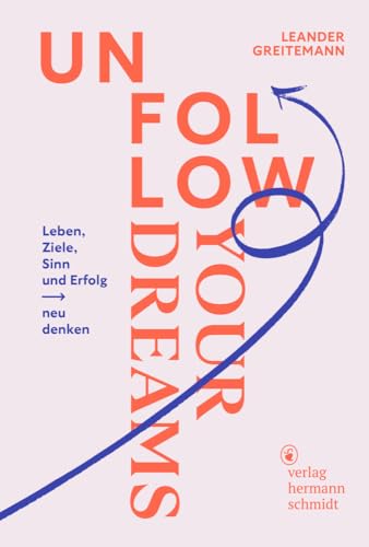 Unfollow Your Dreams: Leben, Ziele, Sinn und Erfolg neu denken von Schmidt Hermann Verlag