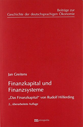 Finanzkapital und Finanzsysteme: "Das Finanzkapital" von Rudolf Hilferding (Beiträge zur Geschichte der deutschsprachigen Ökonomie)