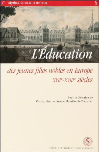 éducation des jeunes filles nobles en Europe XVIie XVIIIe siècles: Colloque tenu à Versailles, mai 2001 éducation des jeunes filles nobles en Europe XVIie XVIIIe siècles: Colloque tenu à Versailles, mai 2001