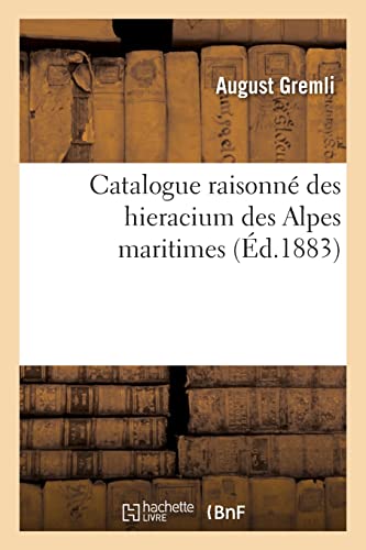 Catalogue raisonné des hieracium des Alpes maritimes: Etudes sur les hieracium observés dans la chaîne des Alpes maritimes et ce département von Hachette Livre Bnf