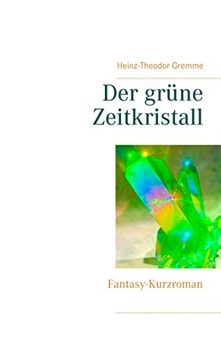 Der grüne Zeitkristall: Fantasy-Kurzroman Der grüne Zeitkristall: Fantasy-Kurzroman von Books on Demand