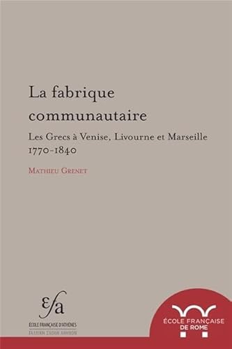 La fabrique communautaire. les grecs à venise, livourne et marseille, v. 1770-v.: LES GRECS A VENISE, LIVOURNE ET MARSEILLE, V. 1770-V. 1840 La fabrique communautaire. les grecs à venise, livourne et marseille, v. 1770-v.: LES GRECS A VENISE, LIVOURNE ET MARSEILLE, V. 1770-V. 1840 von ECOLE ROME
