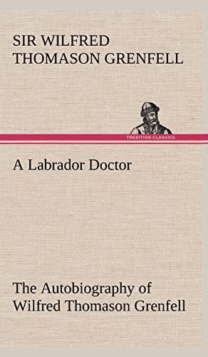 A Labrador Doctor The Autobiography of Wilfred Thomason Grenfell