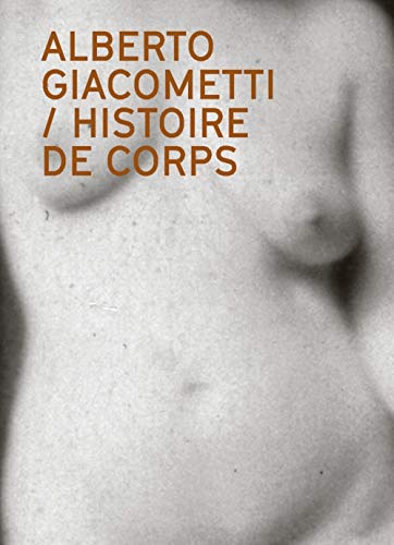 Histoire de corps: Le nu dans l'oeuvre d'Alberto Giacometti