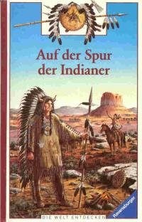 Auf der Spur der Indianer (Die Welt entdecken)