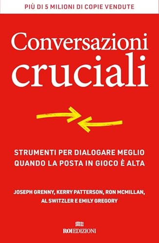 Conversazioni cruciali. Strumenti per dialogare meglio quando la posta in gioco è alta (Business) von ROI edizioni