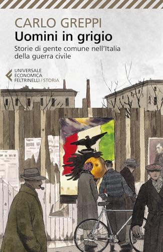 Uomini in grigio. Storie di gente comune nell'Italia della guerra civile (Universale economica. Storia) von Feltrinelli
