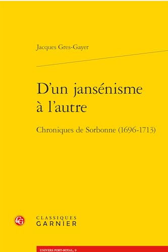 D'Un Jansenisme a l'Autre: Chroniques de Sorbonne (1696-1713) von Classiques Garnier