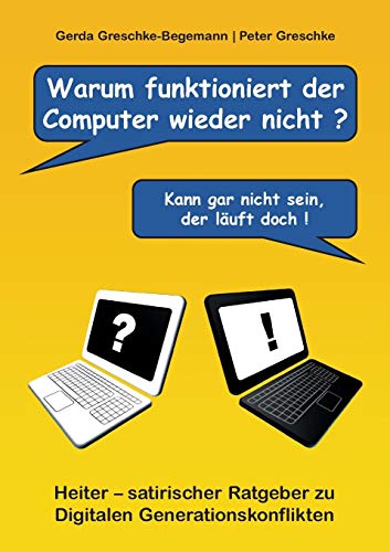 Warum funktioniert der Computer wieder nicht?: Heiter – satirischer Ratgeber zu digitalen Generationskonflikten Warum funktioniert der Computer wieder nicht?: Heiter – satirischer Ratgeber zu digitalen Generationskonflikten