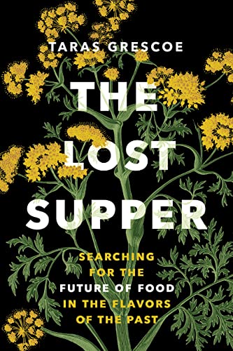 The Lost Supper: Searching for the Future of Food in the Flavors of the Past (“A fascinating book that leaves you hungry for more.”―Kirkus STARRED Review) von Greystone Books