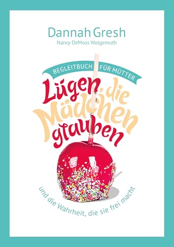 Lügen, die Mädchen glauben – Begleitbuch für Mütter: … und die Wahrheit, die sie frei macht
