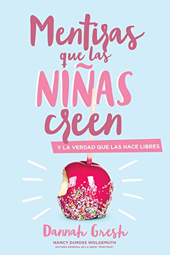 Mentiras Que las Niñas Creen: Y la Verdad Que las Hace Libres = A Mom's Guide to Lies Girls Believe: Y La Verdad Que Las Hace Libres / and the Truth That Makes Them Free