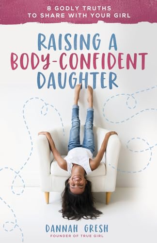 Raising a Body-Confident Daughter: 8 Godly Truths to Share With Your Girl